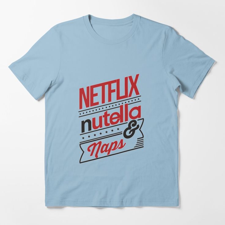 a blue t - shirt with the words netflix, nutella and naps on it