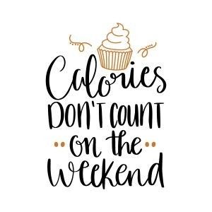 the words calories don't count on the weekend written in cursive writing