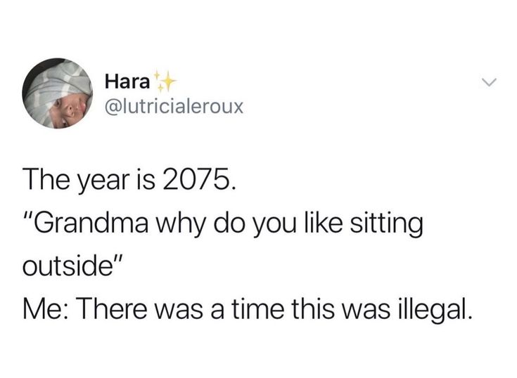 a tweet with the caption that reads,'the year is 2075 grandma why do you like sitting outside? me there was time this