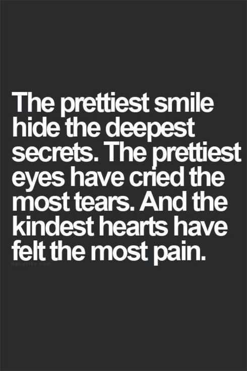 a quote that reads, the prettiest smile hide the deepest secrets the prettiest eyes have cred the most tears and the kinds hearts have felt the most