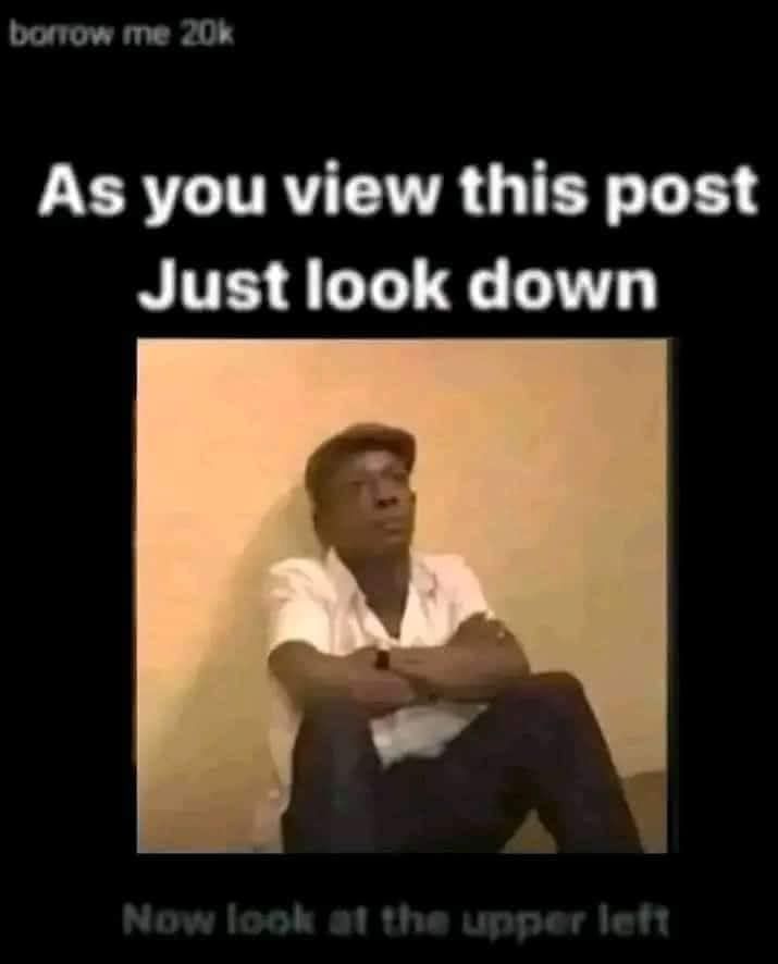 a man sitting down with his arms crossed and the caption says, as you view this post just look down now look at the upper left