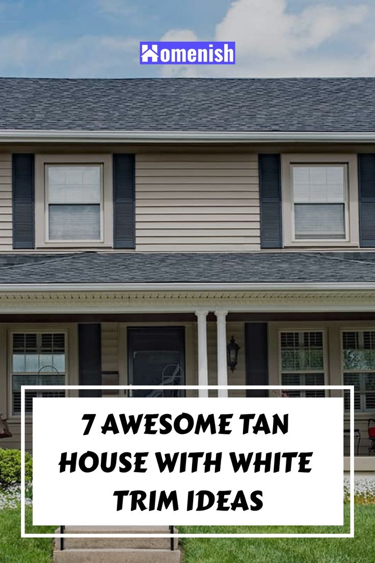 a house with the words 7 awesome tan house with white trim ideas