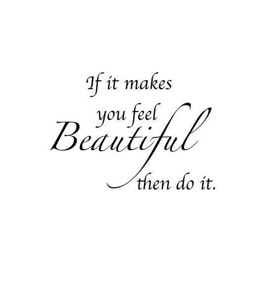 the words if it makes you feel beautiful then do it