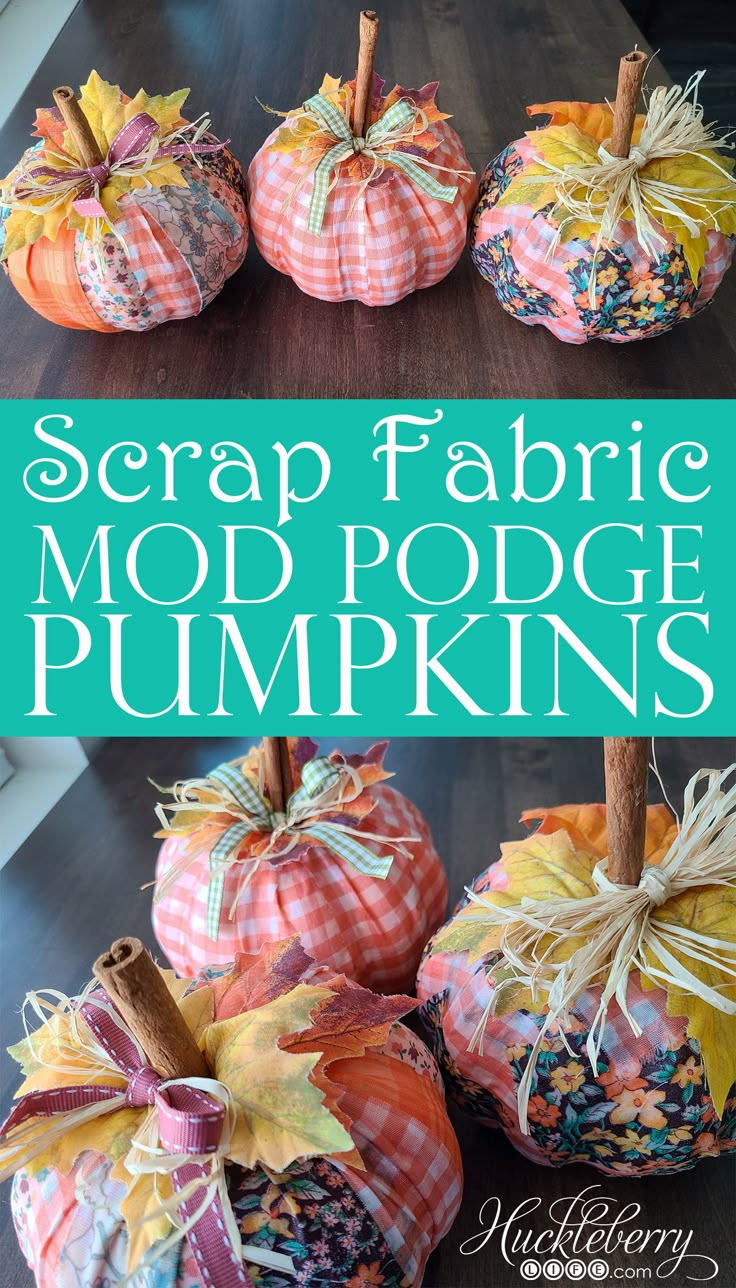 some fabric pumpkins sitting on top of a wooden table with text overlay that says scrap fabric mod podge pumpkins