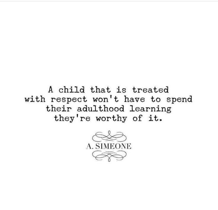 a quote that says, a child that is treated with respect won't have to spend