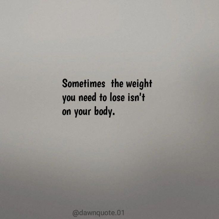 someones the weight you need to lose isn't on your body