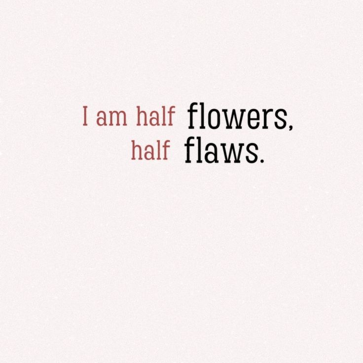 the words i am half flowers, half flaws are written in black and red