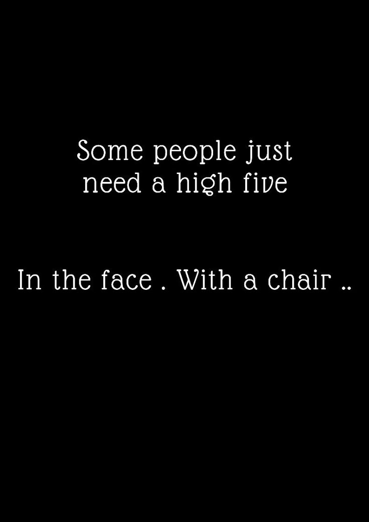 some people just need a high five i'm in the face with a chair