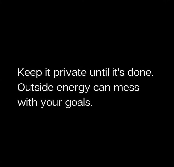 a black and white photo with the words keep private until it's done outside energy can mess with your goals