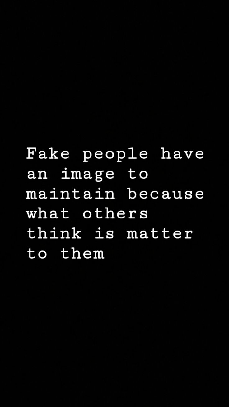 a black and white photo with the words fake people have an image to maintain because what others think is matter to them