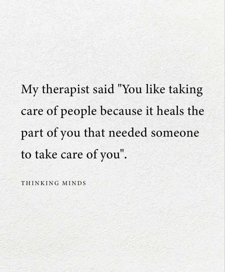 a white paper with the words, my therapist said you like taking care of people because it heals the part of you that need someone to take care of you