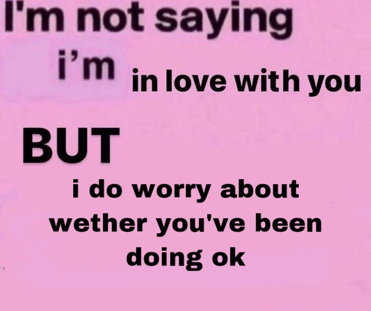 a pink background with the words i'm not saying i'm in love with you but i do worry about whether you've been doing ok