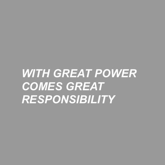 the words with great power comes great responibity on a gray and white background