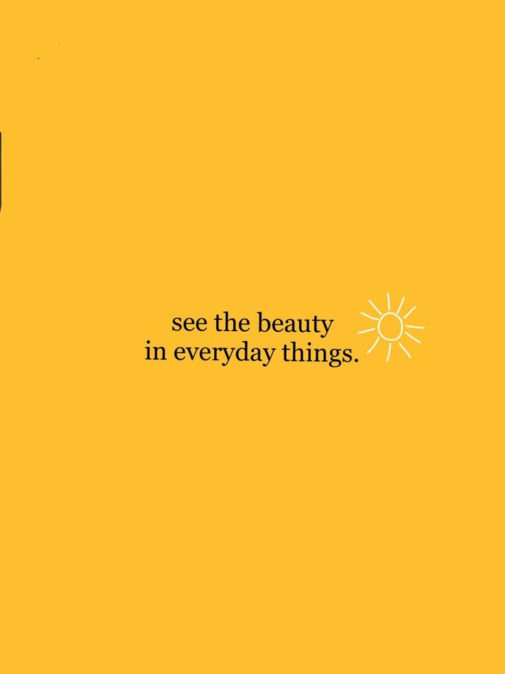 a yellow background with the words see the beauty in everyday things