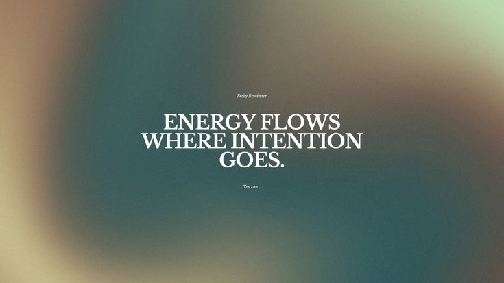 the words energy flows where intention goes