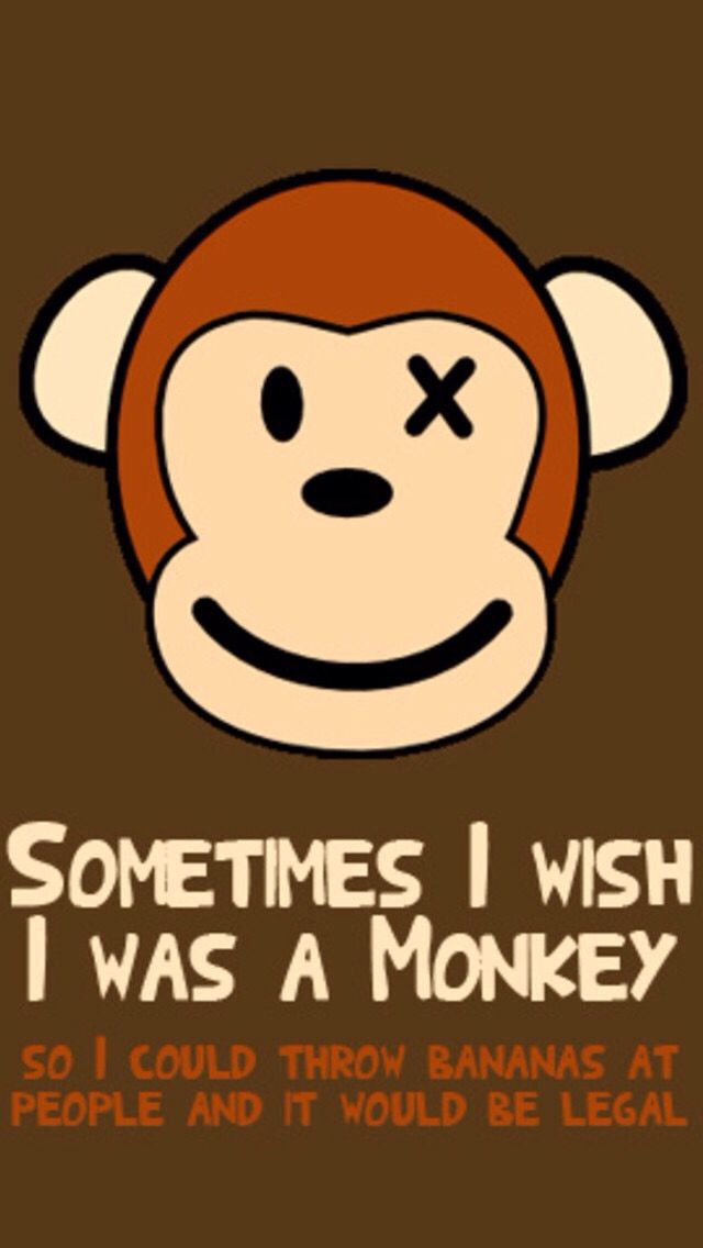 someones i wish i was a monkey so i could throw bananas at people and it would be legal