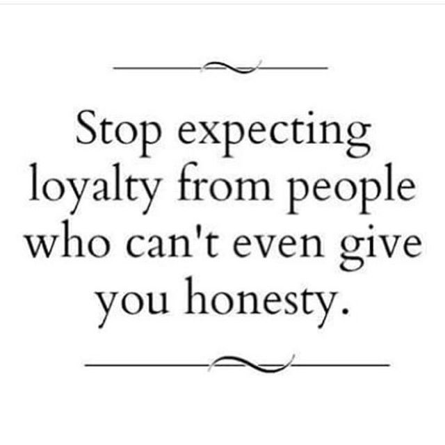 a quote that says stop expecting royaltyly from people who can't even give you honesty