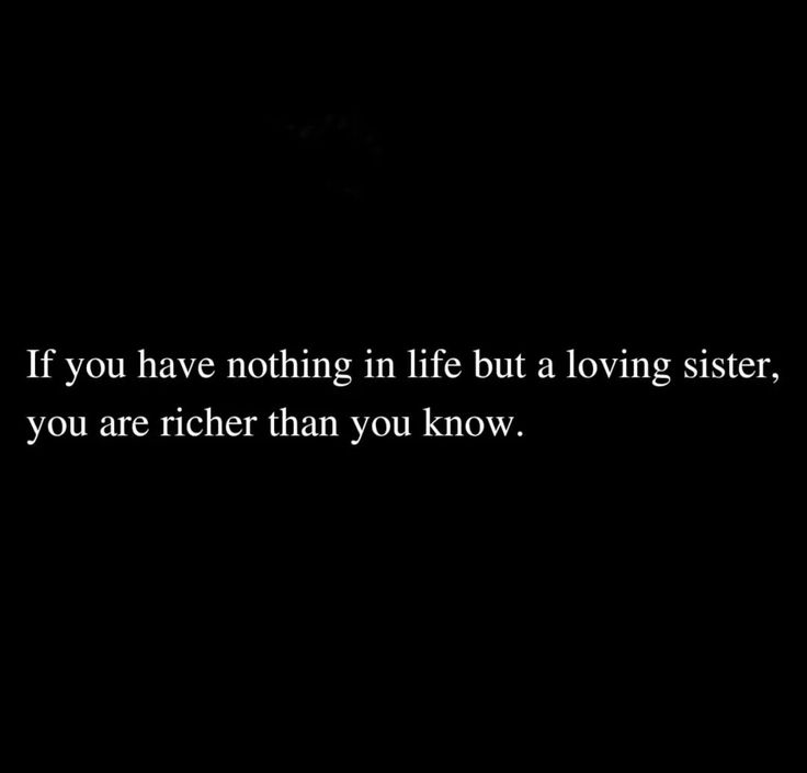 a black background with the words if you have nothing in life but a loving sister, you are richer than you know