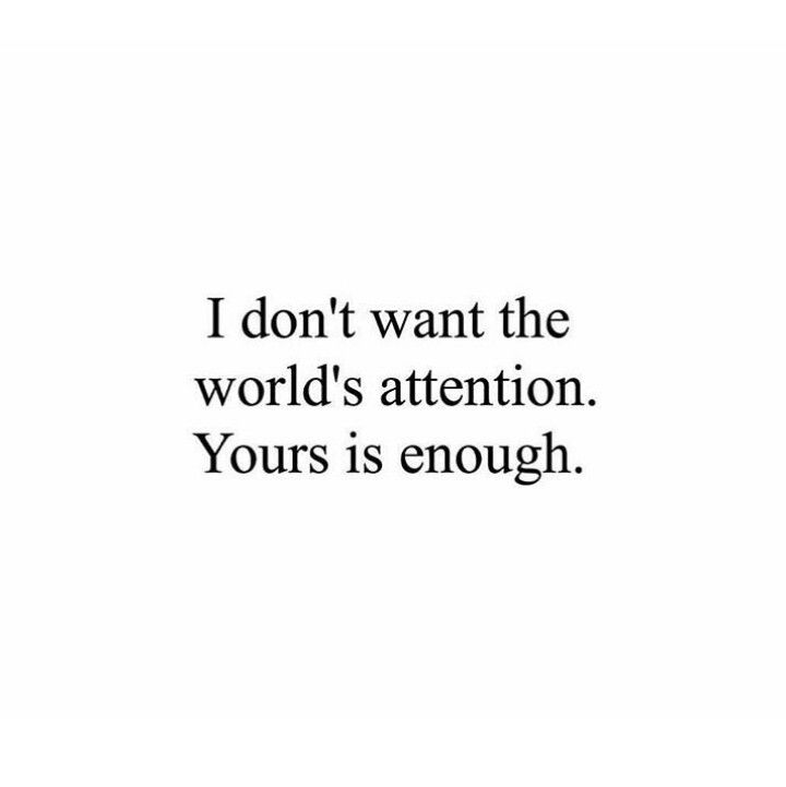 the words i don't want the world's attention yours is enough