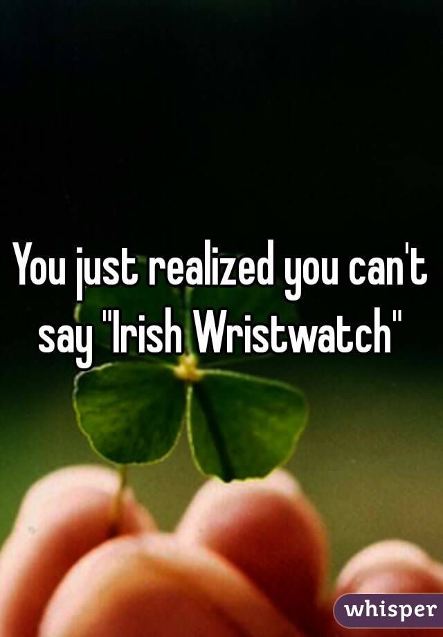 someone holding a four leaf clover with the caption you just released you can't say irish wristwatch