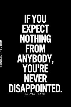 the quote if you expect nothing from anybody, you're never disappointed by syvia plah