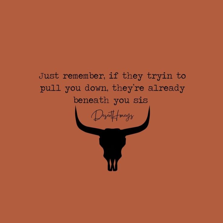 a bull's head with the words, just remember if they try to pull you down