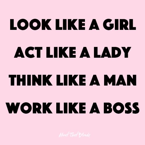 the words look like a girl act like a lady think like a man work like a boss