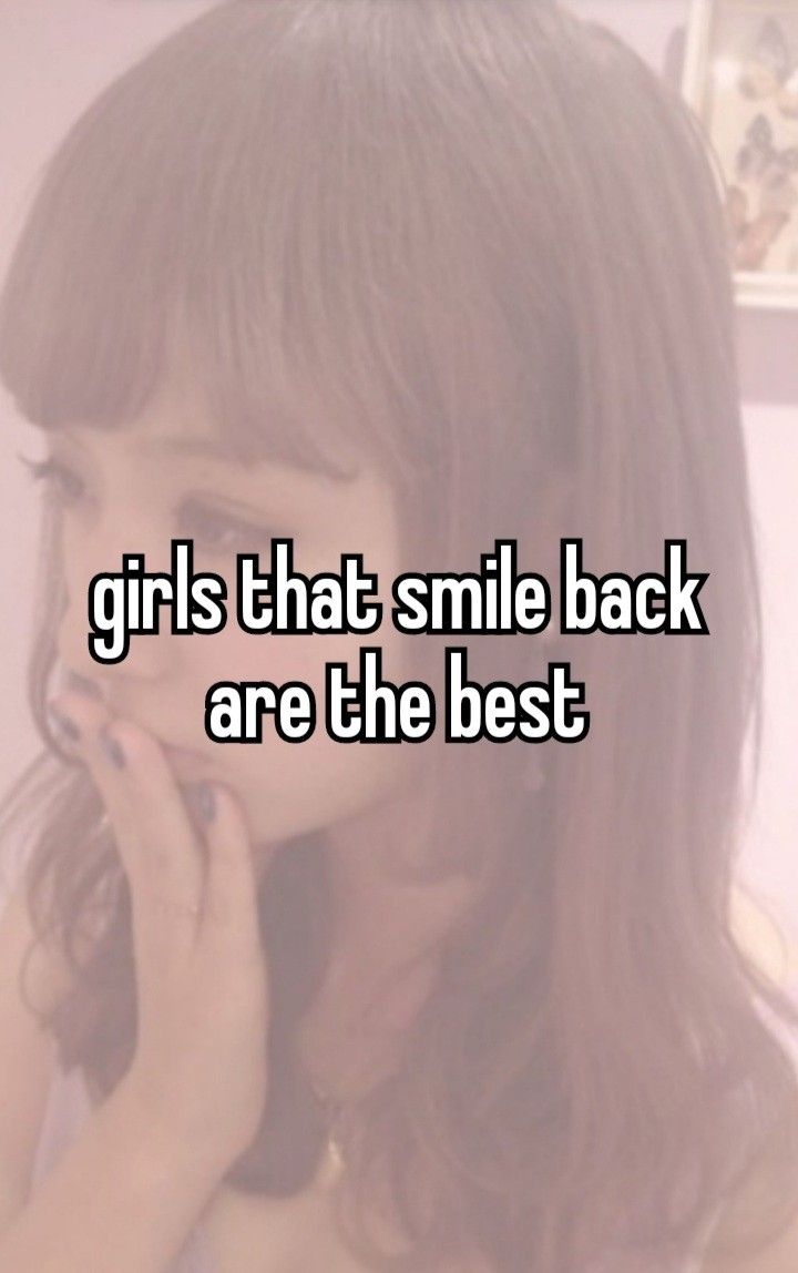 a girl that smiles back are the best