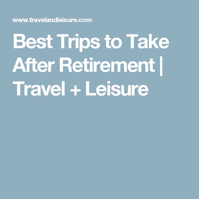 the words best tips to take after retirement travel + leisure on a blue background with white text