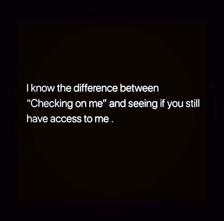 a black and white photo with the words i know the difference between checking on me and seeing if you still have access to me