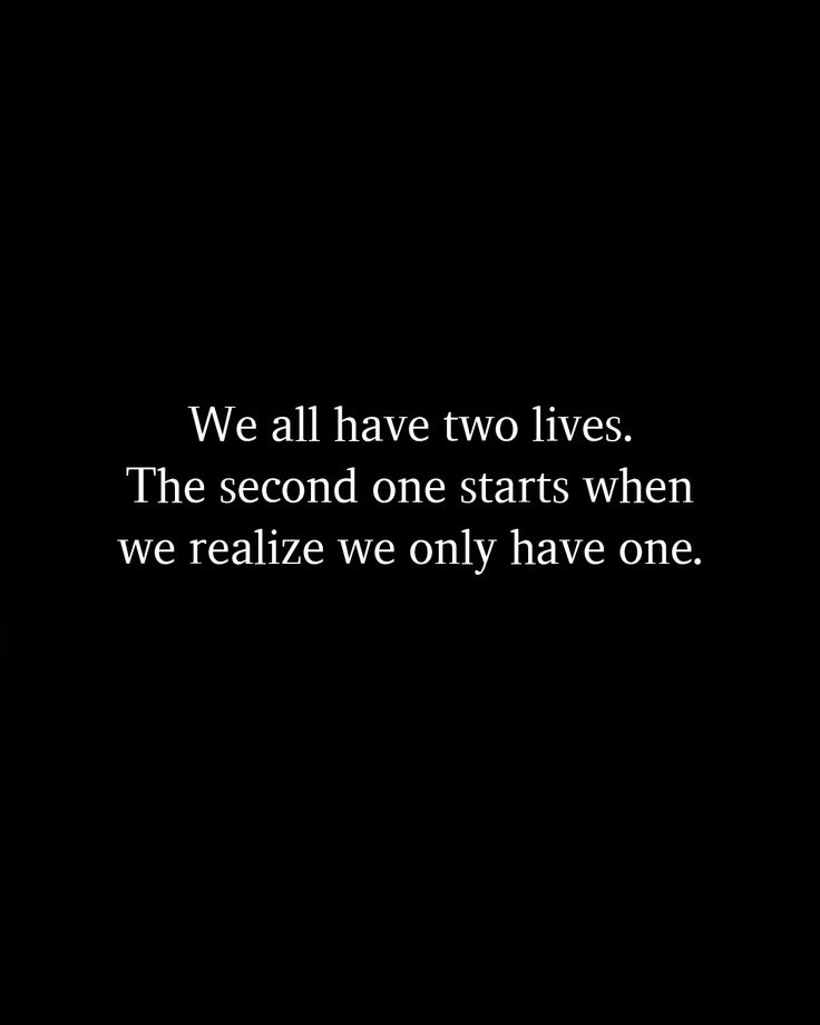 a black and white photo with the words we all have two lives, the second one starts when we realize only have one