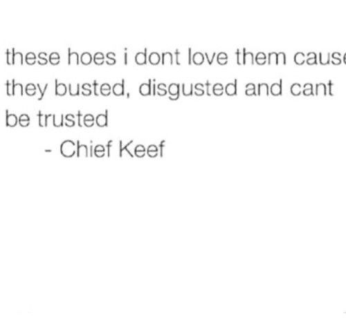 a quote from chief keef that reads, these hoses i don't love them cause they busted, disguised and can't be trustsed