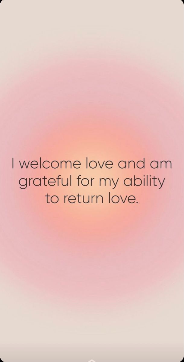 a quote that reads, i welcome love and am grateful for my ability to return love