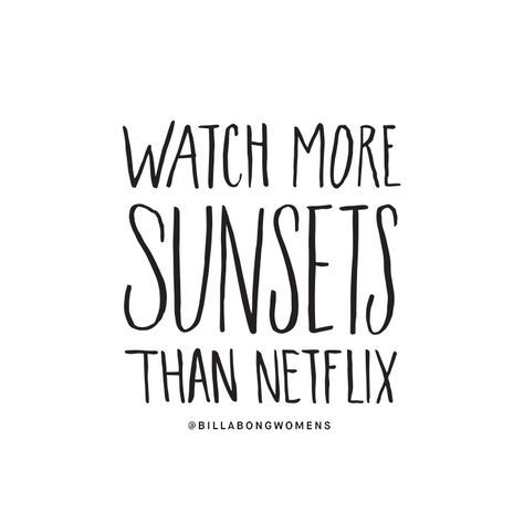 the words watch more sunsets than netflix on a white background with black lettering that reads,