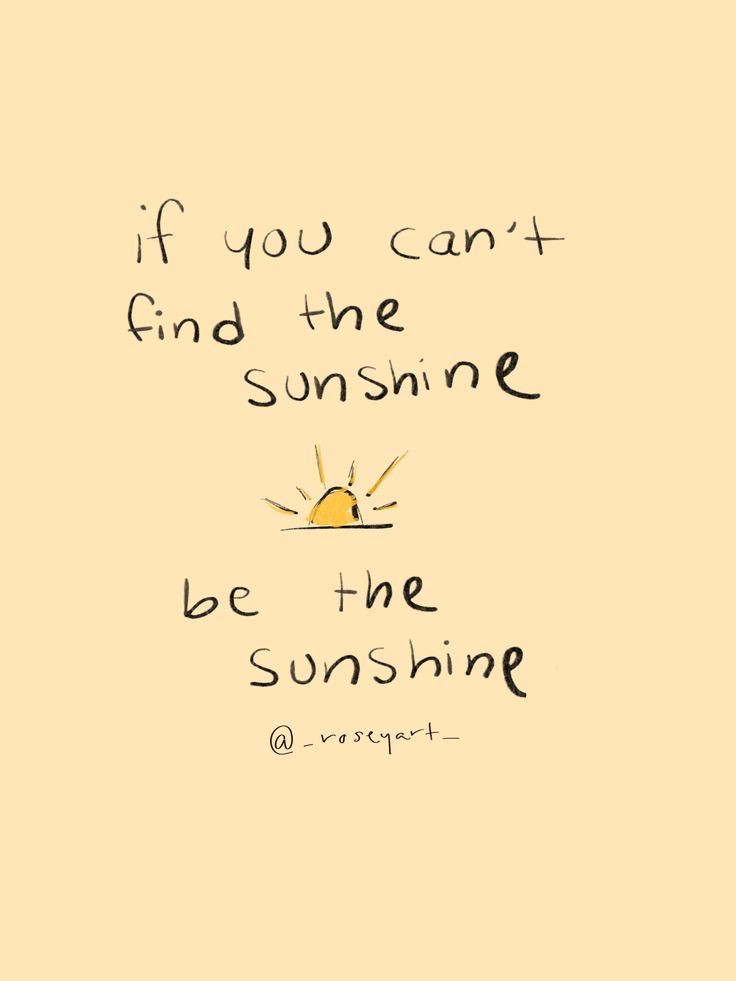 a drawing with the words if you can't find the sunshine be the sunshine