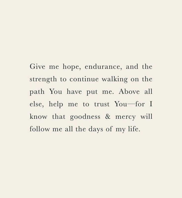 the words give me hope, endurance, and the strength to continue walking on the path you have put me above all else, help me to trust you for i know that goodness &