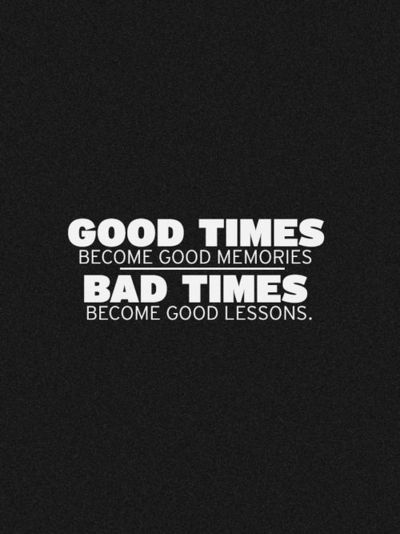 a black and white photo with the words good times become good memories, bad times become good lessons