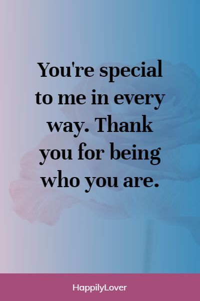 a quote that says, you're special to me in every way thank you for being who you are