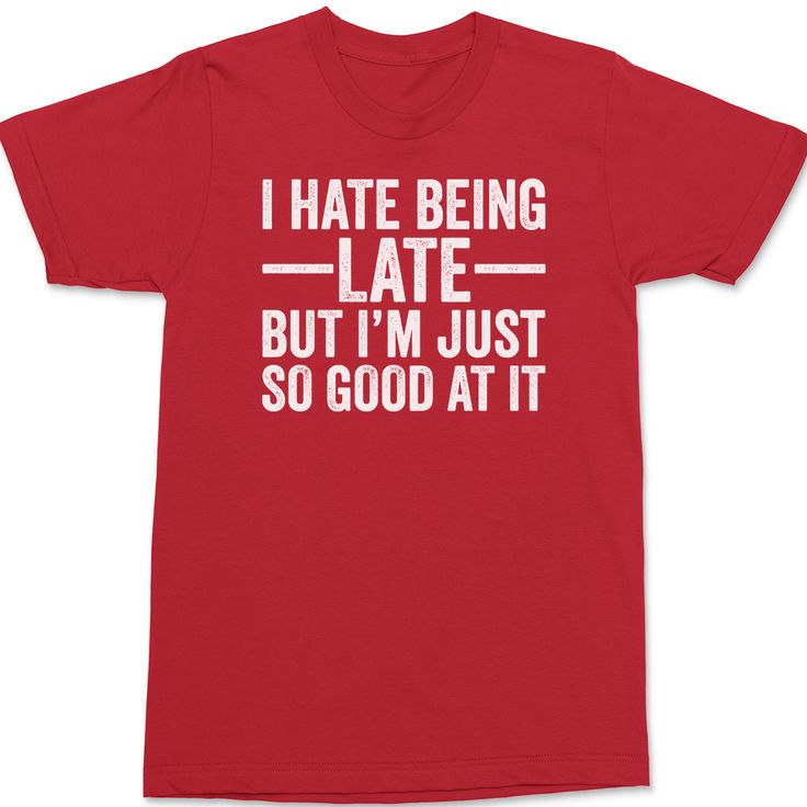 I Hate Being Late But I'm Just So Good At It T-Shirt RED Funny Text Graphic Cotton T-shirt, Cotton Graphic Tee With Funny Text, Funny Text Crew Neck T-shirt In Ring-spun Cotton, Funny Red Cotton T-shirt, Red Slogan Crew Neck Shirt, Funny Crew Neck T-shirt With Screen Print, Red Tri-blend T-shirt With Letter Print, Crew Neck Shirt With Letter Print In Ring-spun Cotton, Crew Neck Ring-spun Cotton Shirt With Letter Print