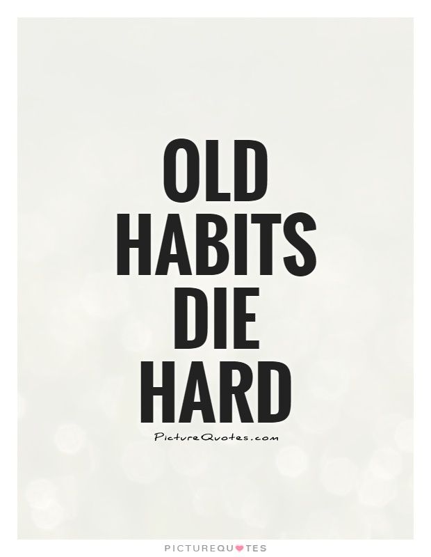 the words old habitts die hard are in black and white, against a blurry background