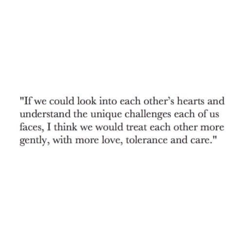 a quote that reads if we could look into each other's hearts and understand the unique challenges each of us faces