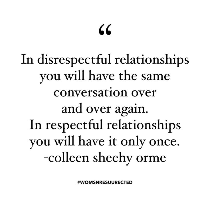 a quote that says, in disrespectful relationss you will have the same conversation over and over again