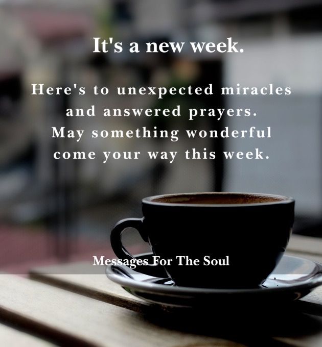 a cup of coffee sitting on top of a wooden table next to a quote that reads, it's a new week here's to unexpected miracles and answered prayer