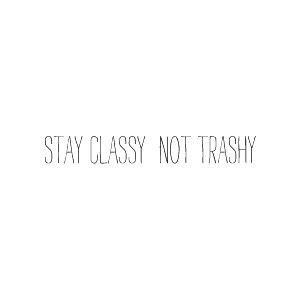 the words stay classy not trashy are written in black ink on a white background