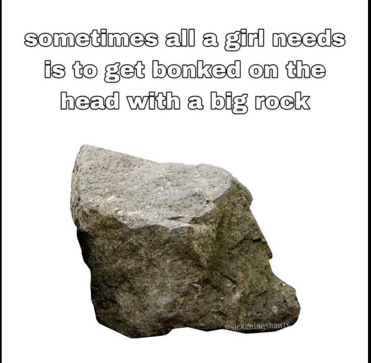 a rock with the words sometimes all girl needs is to get knocked on the head with a big rock