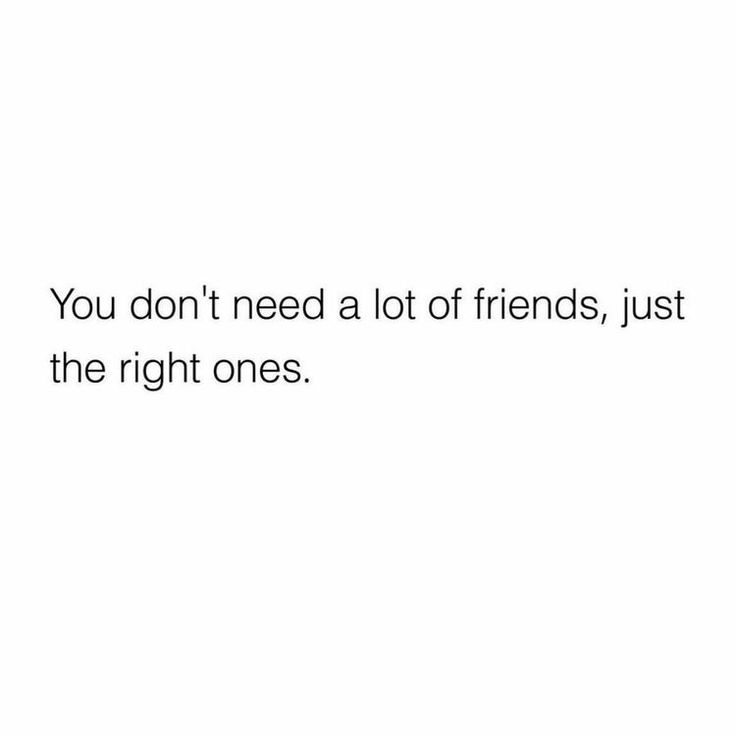 the words you don't need a lot of friends, just the right ones