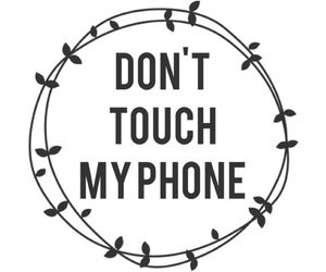 a phone with the words don't touch my phone