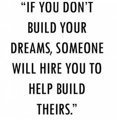 a black and white photo with the quote if you don't build your dreams, someone will hire you to help them