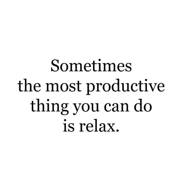 a quote that says sometimes the most productive thing you can do is relax