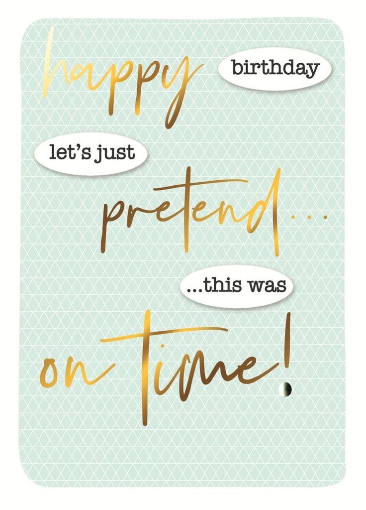 a birthday card with the words happy, let's just pretendd on time